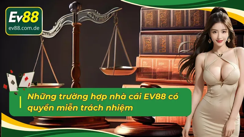 Trường hợp có trong miễn trừ trách nhiệm EV88