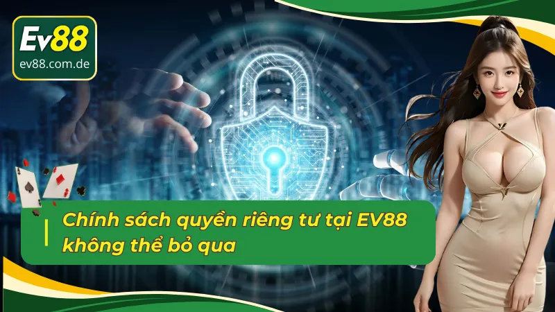 Chính sách quyền riêng tư EV88 không thể bỏ qua