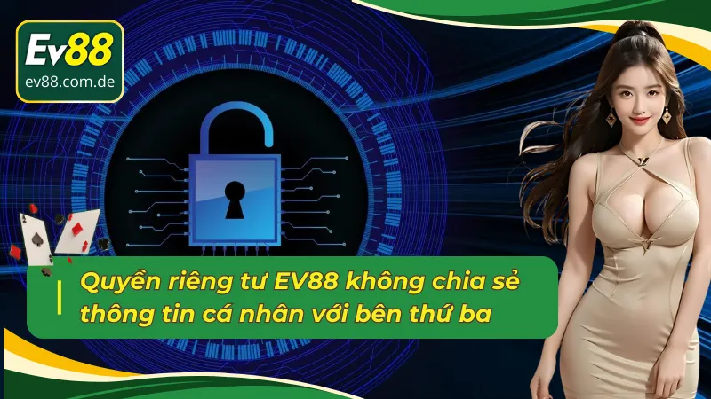 Trong quyền riêng tư EV88 không chia sẻ thông tin cá nhân với bên thứ ba 