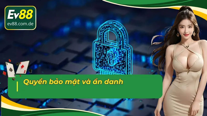 Quyền riêng tư EV88 bảo mật và ẩn danh