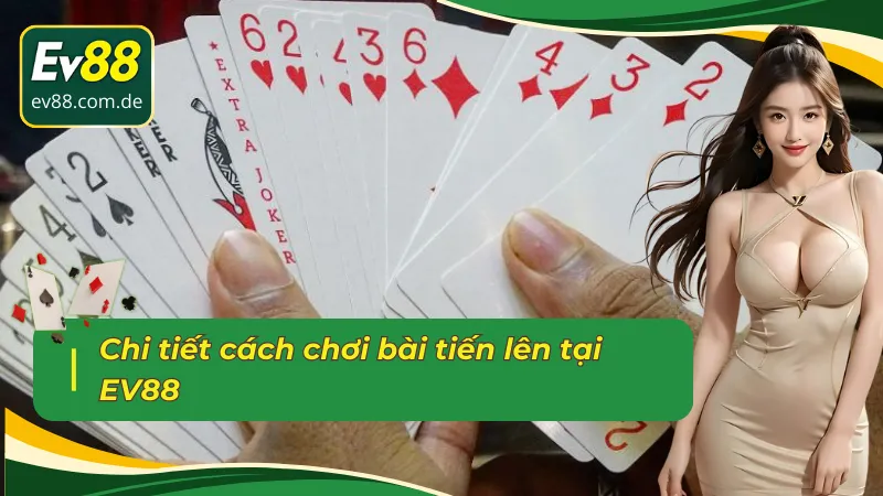 Cách chơi tiến lên EV88 mà tân thủ nên biết 